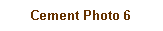 Text Box: Cement Photo 6