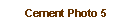 Text Box: Cement Photo 5