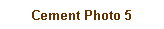 Text Box: Cement Photo 5